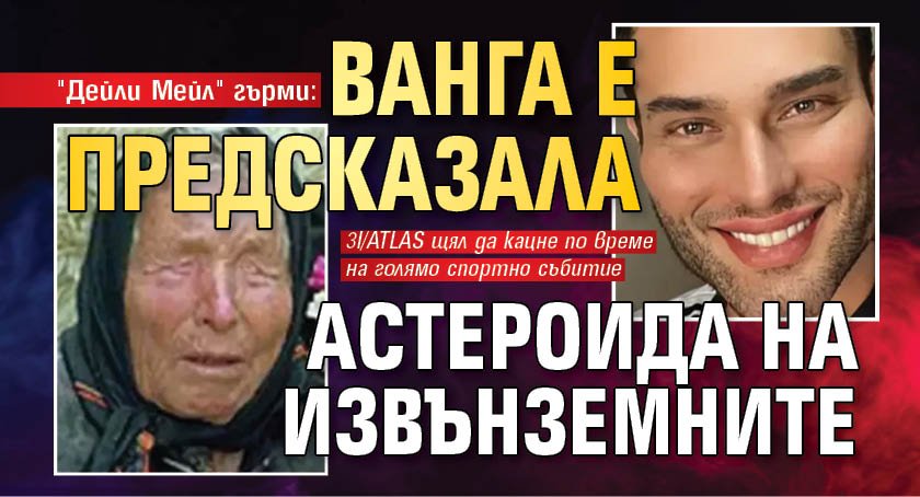 "Дейли Мейл" гърми: Ванга е предсказала астероида на извънземните