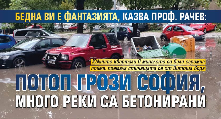 Бедна ви е фантазията, казва проф. Рачев: Потоп грози София, много реки са бетонирани 