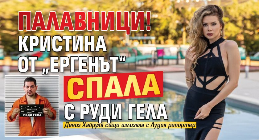 Палавници! Кристина от „Ергенът“ спала с Руди Гела
