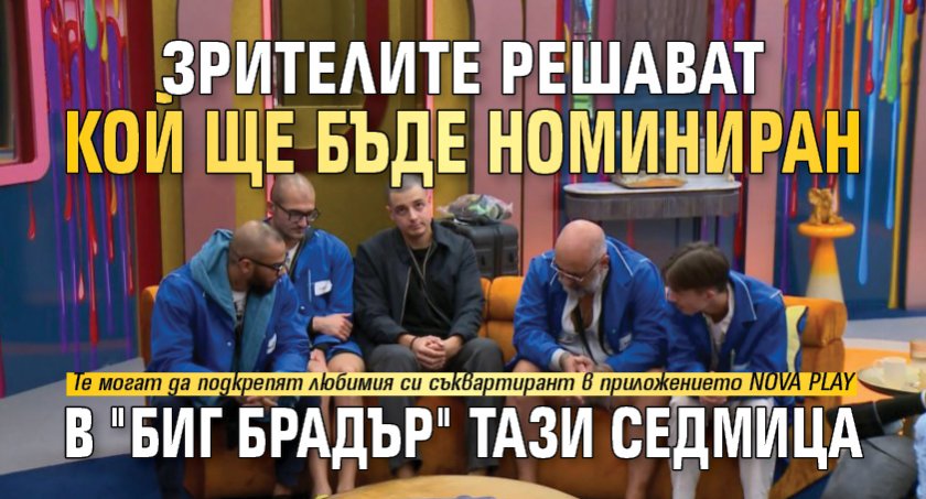 Зрителите решават кой ще бъде номиниран в "Биг Брадър" тази седмица