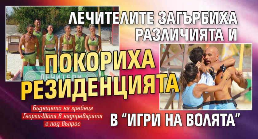 Лечителите загърбиха различията и покориха Резиденцията в “Игри на волята”