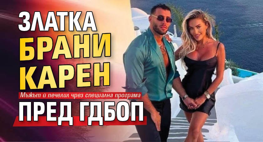 Златка брани Карен пред ГДБОП