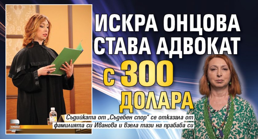 Искра Онцова става адвокат с 300 долара