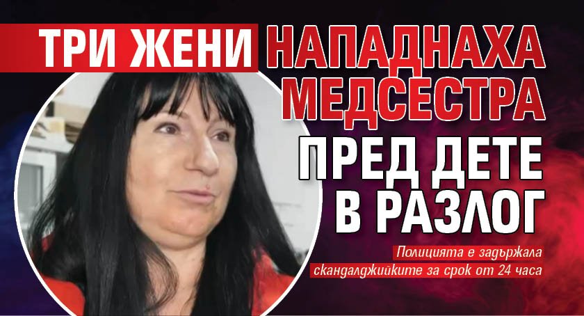 Три жени нападнаха медсестра пред дете в Разлог