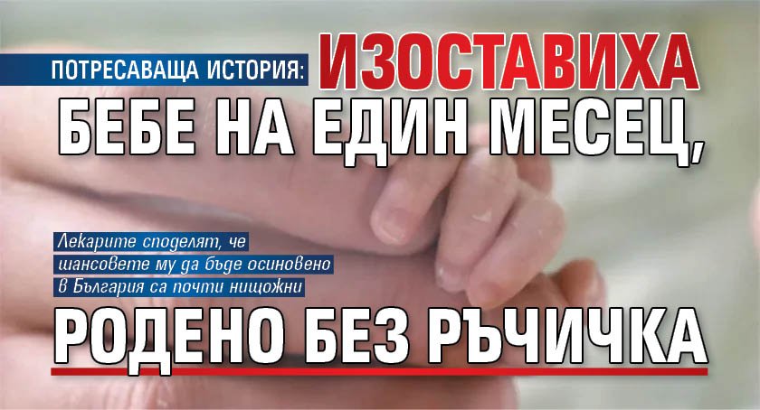 ПОТРЕСАВАЩА ИСТОРИЯ: Изоставиха бебе на един месец, родено без ръчичка
