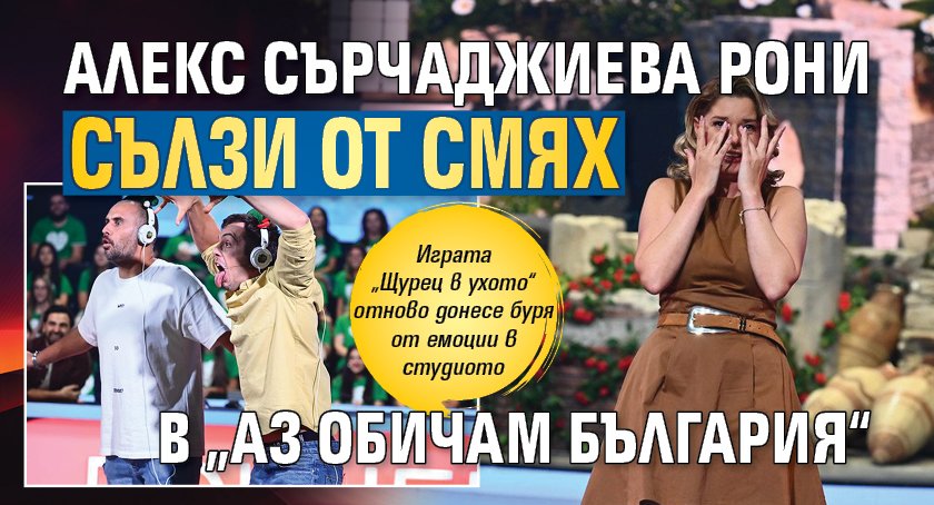 Алекс Сърчаджиева рони сълзи от смях в „Аз обичам България“
