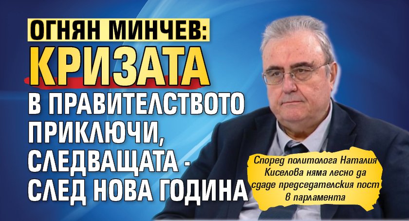 Огнян Минчев: Кризата в правителството приключи, следващата - след Нова година