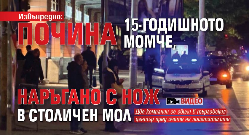 Извънредно: Почина 15-годишното момче, наръгано с нож в столичен мол (ВИДЕО)