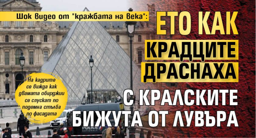Шок видео от "кражбата на века": Ето как крадците драснаха с кралските бижута от Лувъра 