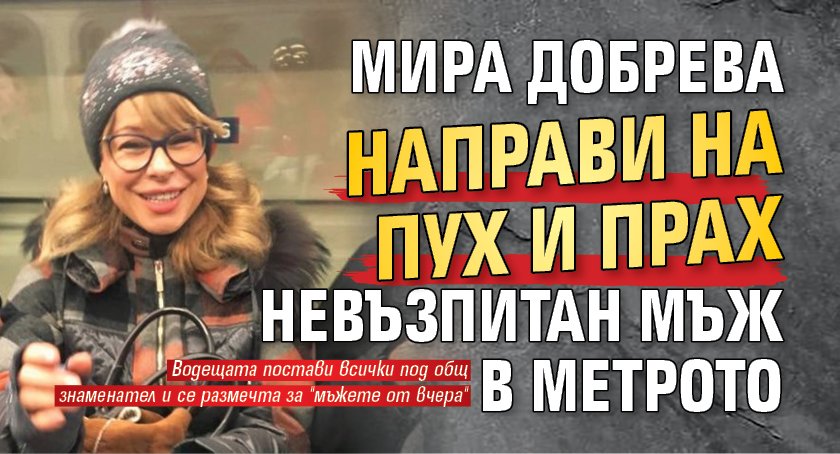 Мира Добрева направи на пух и прах невъзпитан мъж в метрото