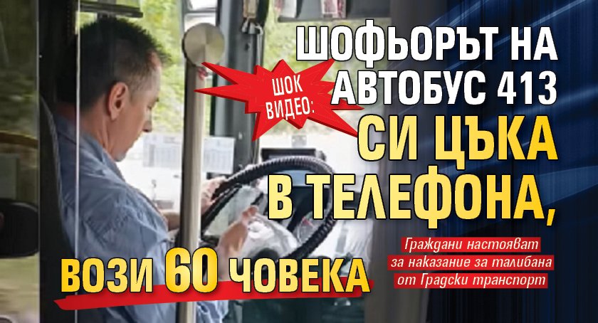 ШОК ВИДЕО: Шофьорът на автобус 413 си цъка в телефона, вози 60 човека
