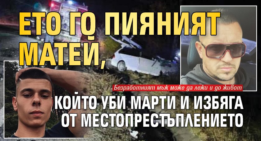 Ето го пияният Матей, който уби Марти и избяга от местопрестъплението
