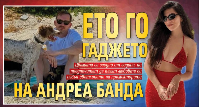 Ето го гаджето на Андреа Банда