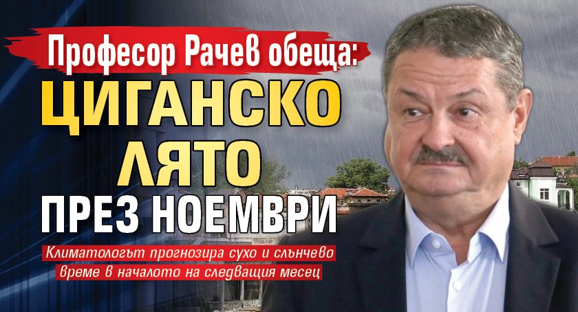 Професор Рачев обеща: Циганско лято през ноември