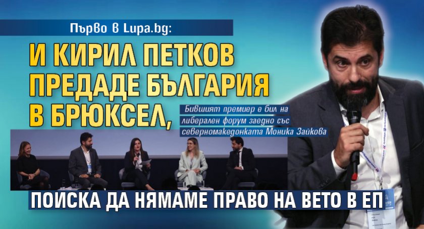 Първо в Lupa.bg: И Кирил Петков предаде България в Брюксел, поиска да нямаме право на вето в ЕП