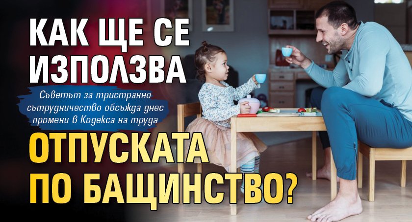 Как ще се използва отпуската по бащинство?