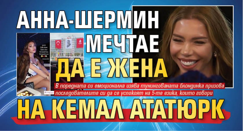 Анна-Шермин мечтае да е жена на Кемал Ататюрк