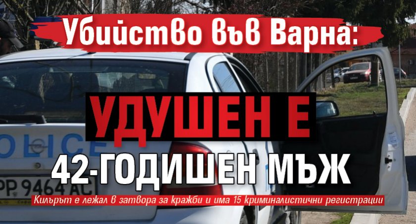 Убийство във Варна: Удушен е 42-годишен мъж