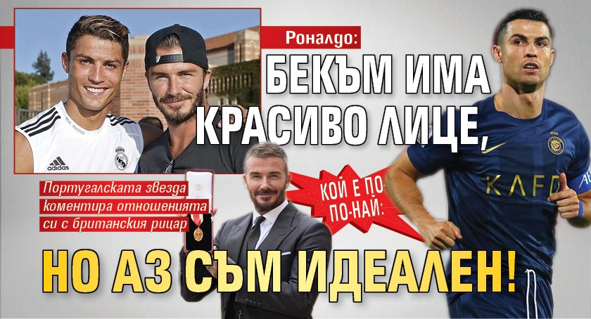 Кой е по-по-най: Роналдо: Бекъм има красиво лице, но аз съм идеален!