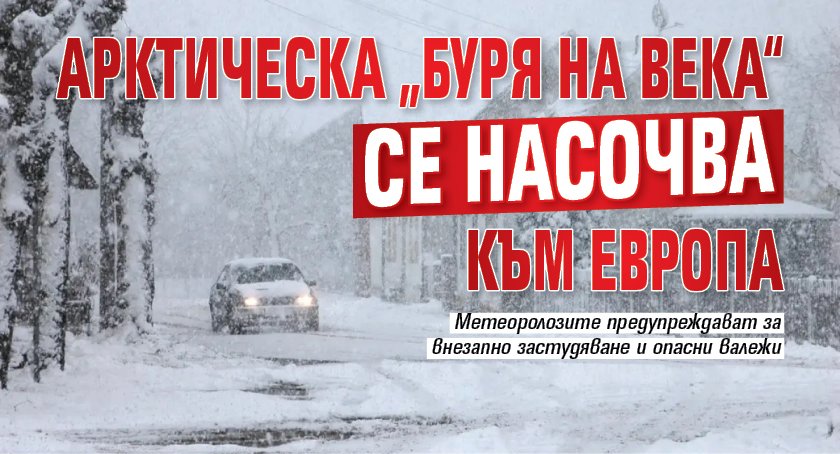 Арктическа „буря на века“ се насочва към Европа