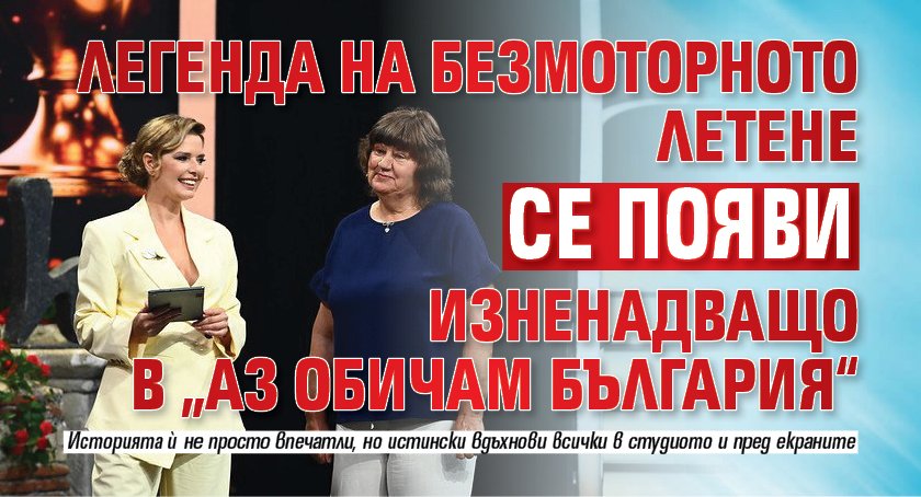 Легенда на безмоторното летене се появи изненадващо в „Аз обичам България“