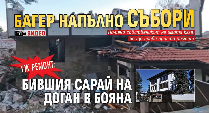 Уж ремонт: Багер напълно събори бившия сарай на Доган в Бояна (ВИДЕО)