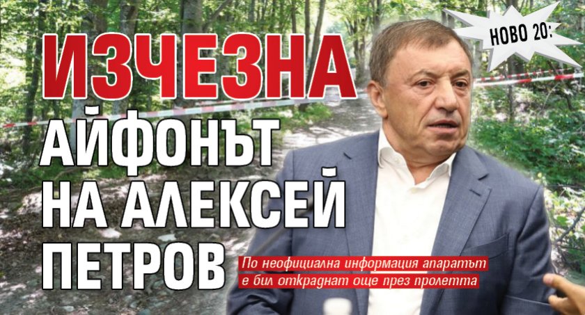 Ново 20: Изчезна айфонът на Алексей Петров 