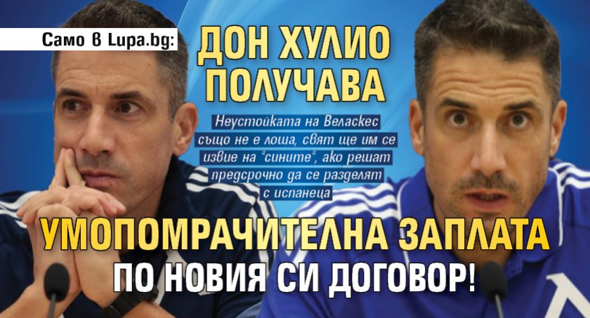 Само в Lupa.bg: Дон Хулио получава умопомрачителна заплата по новия си договор!