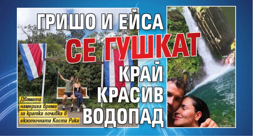 Гришо и Ейса се гушкат край красив водопад (СНИМКИ)