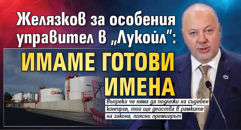 Желязков за особения управител в "Лукойл": Имаме готови имена