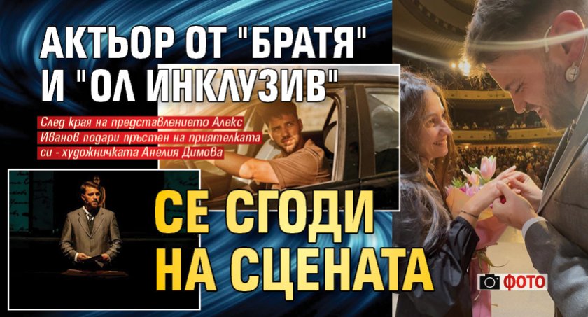 Актьор от "Братя" и "Ол инклузив" се сгоди на сцената (ФОТО)