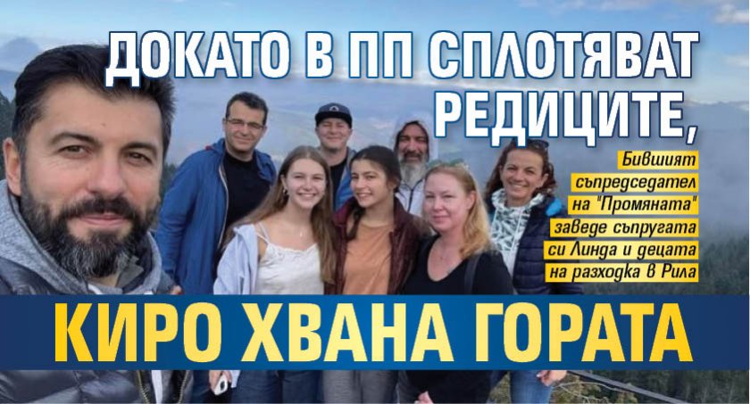 Докато в ПП сплотяват редиците, Киро хвана гората