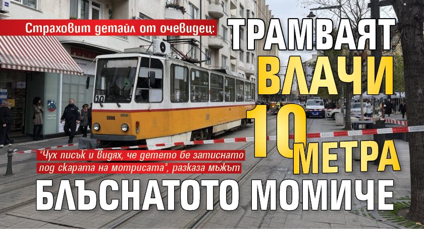 Страховит детайл от очевидец: Трамваят влачи 10 метра блъснатото момиче