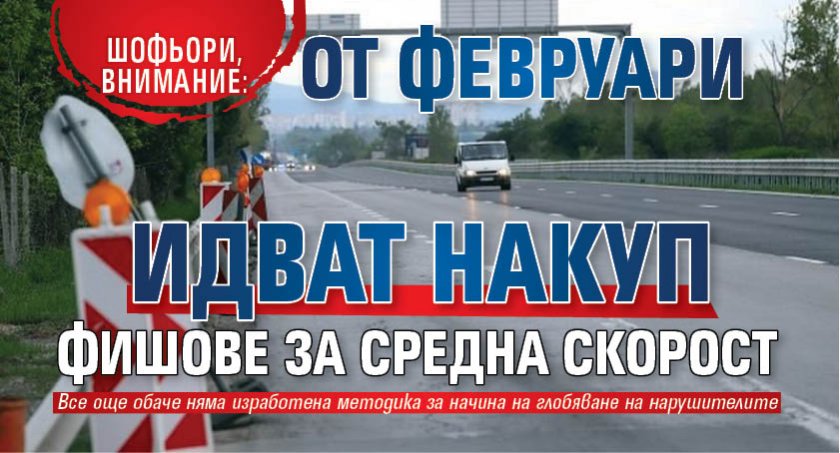 Шофьори, внимание: От февруари идват накуп фишове за средна скорост