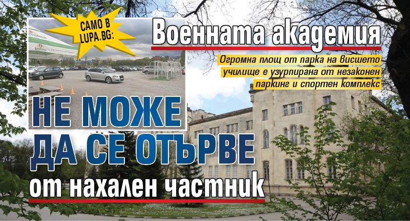 Само в Lupa.bg: Военната академия не може да се отърве от нахален частник