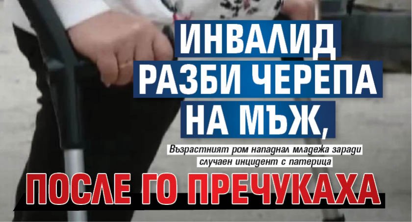 Инвалид разби черепа на мъж, после го пречукаха