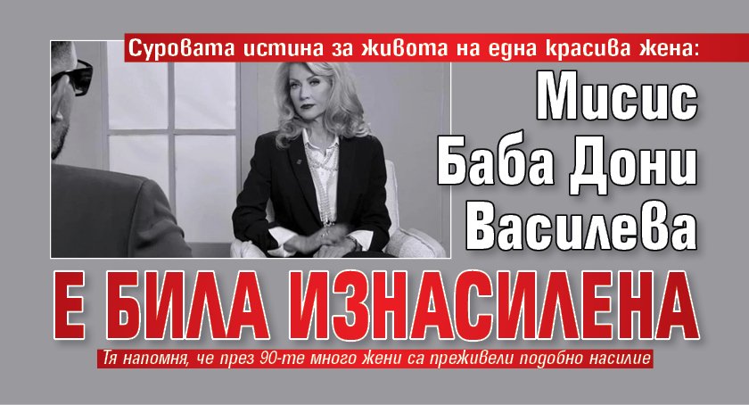 Суровата истина за живота на една красива жена: Мисис Баба Дони Василева е била изнасилена