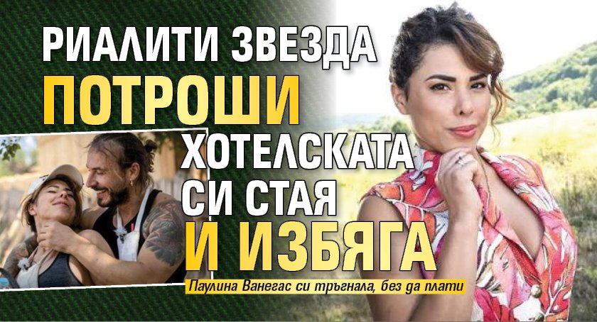 Риалити звезда потроши хотелската си стая и избяга