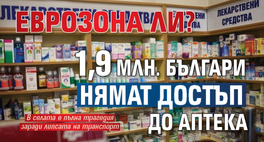 Еврозона ли? 1,9 млн. българи нямат достъп до аптека