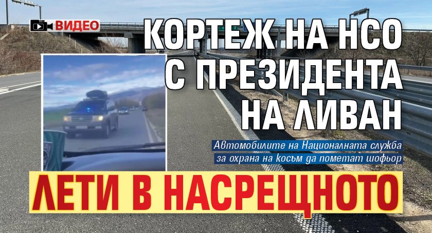 Кортеж на НСО с президента на Ливан лети в насрещното (ВИДЕО)