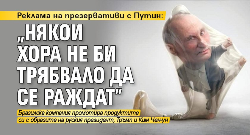 Реклама на презервативи с Путин: „Някои хора не би трябвало да се раждат”
