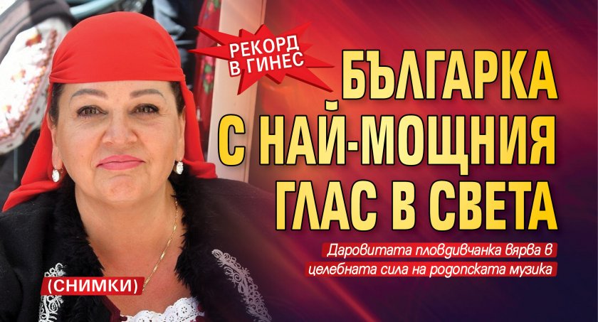 Рекорд в Гинес: Българка с най-мощния глас в света (СНИМКИ)