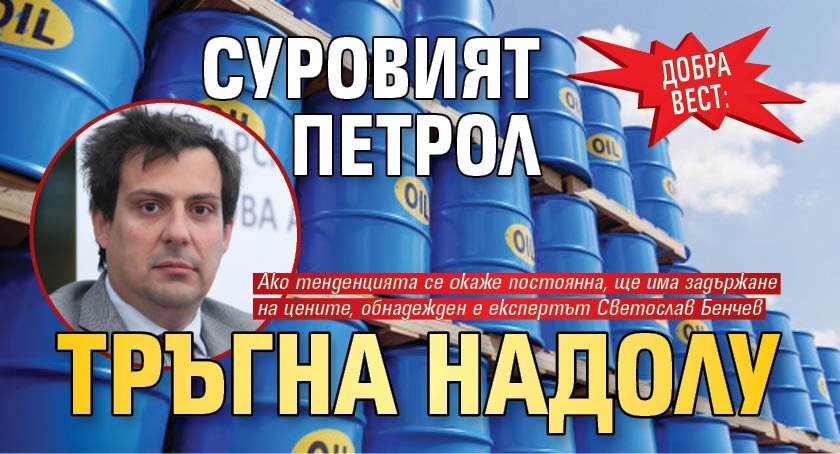 Добра вест: Суровият петрол тръгна надолу