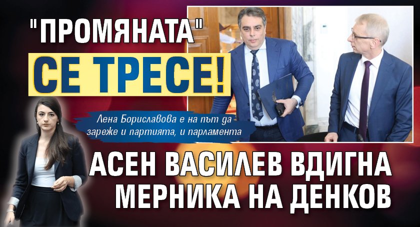 "Промяната" се тресе! Асен Василев вдигна мерника на Денков