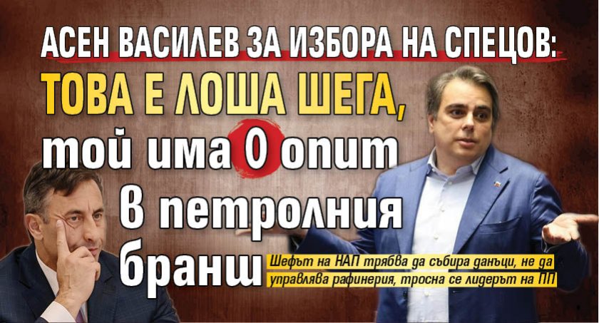 Асен Василев за избора на Спецов: Това е лоша шега, той има 0 опит в петролния бранш
