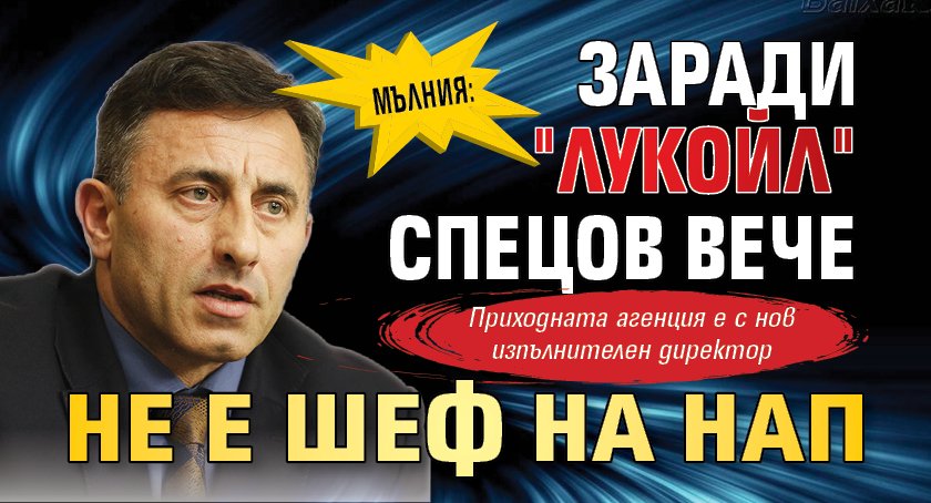 Мълния: Заради "Лукойл" Спецов вече не е шеф на НАП