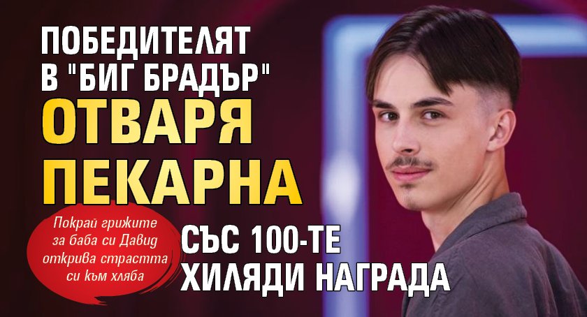 Победителят в "Биг Брадър" отваря пекарна със 100-те хиляди награда