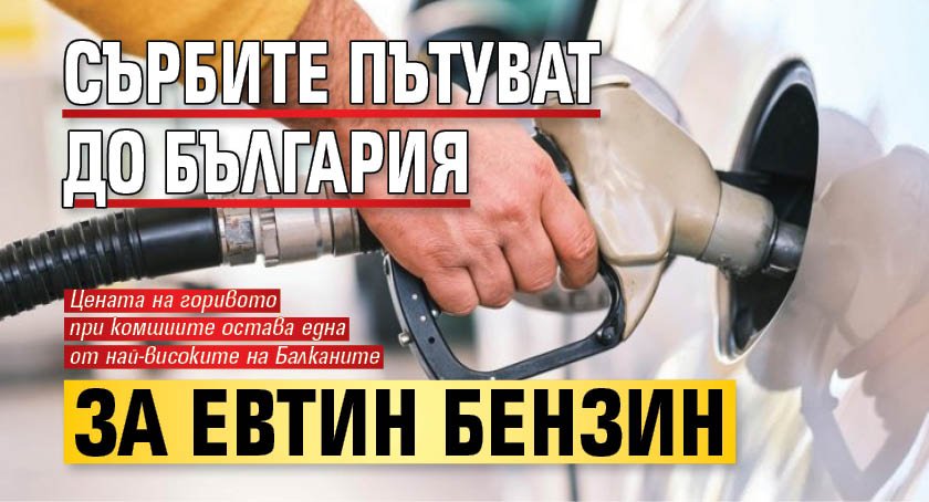 Сърбите пътуват до България за евтин бензин