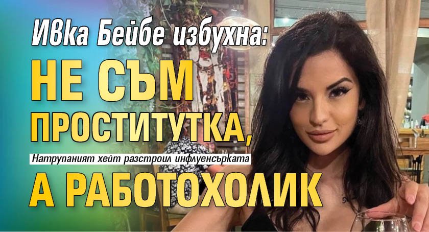 Ивка Бейбе избухна: Не съм проститутка, а работохолик