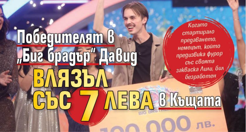 Победителят в „Биг брадър“ Давид влязъл със 7 лева в Къщата